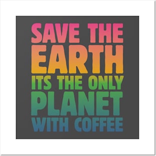 Save the Earth, It's the Only Planet with Coffee Posters and Art